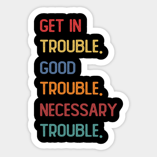 Get In Good Trouble Necessary Trouble John Lewis John Lewis Sticker